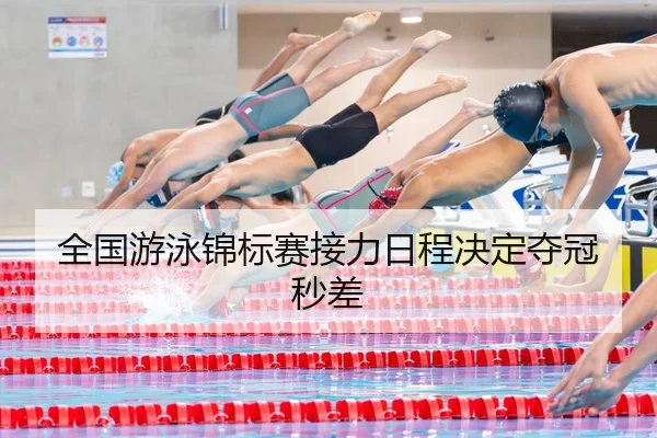 全国游泳锦标赛接力日程决定夺冠秒差